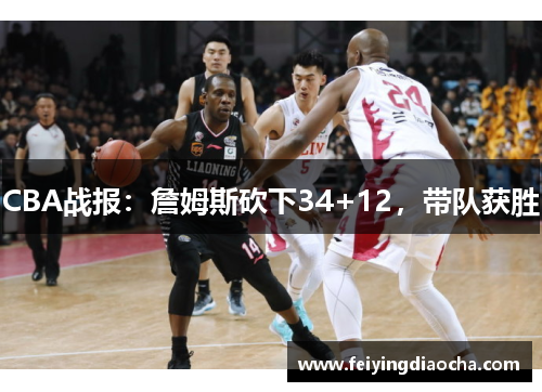 CBA战报：詹姆斯砍下34+12，带队获胜